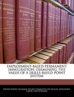 Employment-based Permanent Immigration: Examining The Value Of A Skills-based Point System