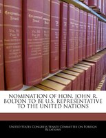 Nomination Of Hon. John R. Bolton To Be U.s. Representative To The United Nations