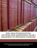 Esea Reauthorization: Options For Improving Nclb's Measures Of Progress Hearing