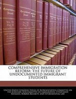 Comprehensive Immigration Reform: The Future Of Undocumented Immigrant Students