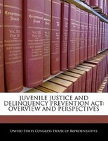 Juvenile Justice And Delinquency Prevention Act: Overview And Perspectives