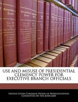 Use And Misuse Of Presidential Clemency Power For Executive Branch Officials