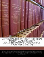Motor Carrier Safety: The Federal Motor Carrier Safety Administration's Oversight Of High-risk Carriers