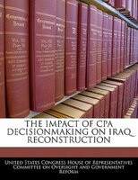 The Impact Of Cpa Decisionmaking On Iraq Reconstruction