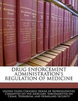 Drug Enforcement Administration's Regulation Of Medicine