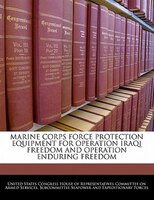 Marine Corps Force Protection Equipment For Operation Iraqi Freedom And Operation Enduring Freedom