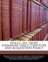 [H.A.S.C. No. 110-30] SUBMARINE FORCE STRUCTURE AND ACQUISITION POLICY