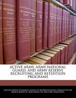 Active Army, Army National Guard, And Army Reserve Recruiting And Retention Programs