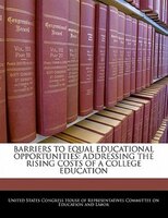 Barriers To Equal Educational Opportunities: Addressing The Rising Costs Of A College Education