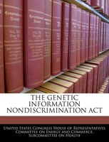 The Genetic Information Nondiscrimination Act