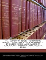 Stem Education Before High School: Shaping Our Future Science, Technology, Engineering And Math Leaders Of Tomorrow By Inspiring O
