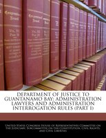 Department Of Justice To Guantanamo Bay: Administration Lawyers And Administration Interrogation Rules (part I)