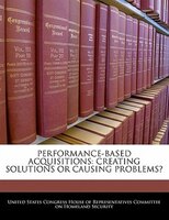 Performance-based Acquisitions: Creating Solutions Or Causing Problems?