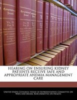 Hearing On Ensuring Kidney Patients Receive Safe And Appropriate Anemia Management Care