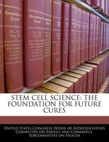 Stem Cell Science: The Foundation For Future Cures