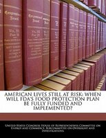 American Lives Still At Risk: When Will Fda's Food Protection Plan Be Fully Funded And Implemented?