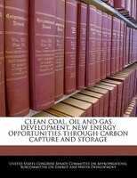 Clean Coal, Oil And Gas Development, New Energy Opportunities Through Carbon Capture And Storage