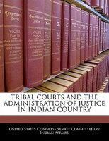 Tribal Courts And The Administration Of Justice In Indian Country