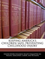 Keeping America's Children Safe: Preventing Childhood Injury