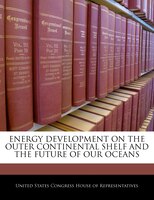 Energy Development On The Outer Continental Shelf And The Future Of Our Oceans