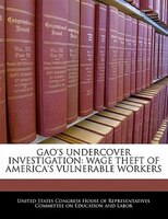 Gao's Undercover Investigation: Wage Theft Of America's Vulnerable Workers