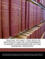 `too Big To Fail?': The Role Of Antitrust Law In Government-funded Consolidation In The Banking Industry