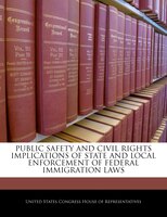 Public Safety And Civil Rights Implications Of State And Local Enforcement Of Federal Immigration Laws