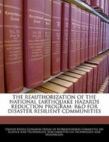 The Reauthorization Of The National Earthquake Hazards Reduction Program: R&d For Disaster Resilient Communities