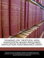 Hearing On "nextgen: Area Navigation (RNAV)/REQUIRED Navigation Performance (RNP)