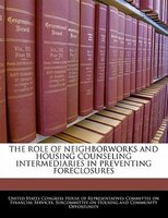 The Role Of Neighborworks And Housing Counseling Intermediaries In Preventing Foreclosures