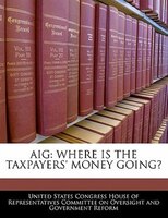 Aig: Where Is The Taxpayers' Money Going?