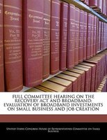 Full Committee Hearing On The Recovery Act And Broadband: Evaluation Of Broadband Investments On Small Business And Job Creation