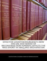 Effective Counterinsurgency: How The Use And Misuse Of Reconstruction Funding Affects The War Effort In Iraq And Afghanistan