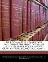 Full Committee Hearing On Evaluating The Impact Of Small Business Trade Policy On Job Creation And Economic Growth