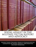Sexual Assault In The Military: Victim Support And Advocacy