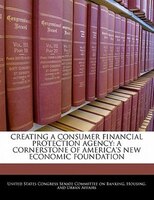Creating A Consumer Financial Protection Agency: A Cornerstone Of America's New Economic Foundation