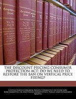 The Discount Pricing Consumer Protection Act: Do We Need To Restore The Ban On Vertical Price Fixing?
