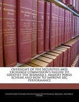 Oversight Of The Securities And Exchange Commission's Failure To Identify The Bernard L. Madoff Ponzi Scheme And How To Improve Se