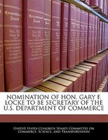 Nomination Of Hon. Gary F. Locke To Be Secretary Of The U.s. Department Of Commerce