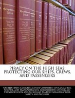 Piracy On The High Seas: Protecting Our Ships, Crews, And Passengers