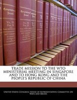 Trade Mission To The Wto Ministerial Meeting In Singapore And To Hong Kong And The People's Republic Of China