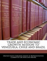 Trade And Economic Growth Mission To Venezuela, Chile And Brazil