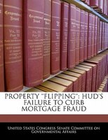 Property 'flipping': Hud's Failure To Curb Mortgage Fraud