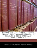 Report Of Staff Investigation Of Enron Corp. And Related Entities Regarding The Guatemalan Power Project