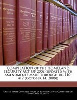 COMPILATION of the HOMELAND SECURITY ACT OF 2002 (updated with amendments made through p.l. 110-417 (october 14, 2008))