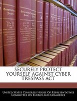 Securely Protect Yourself Against Cyber Trespass Act