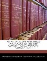 An Amendment And Three Protocols To The 1980 Conventional Weapons Convention