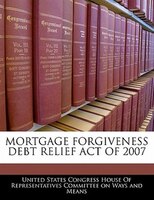 Mortgage Forgiveness Debt Relief Act Of 2007