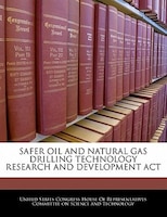 Safer Oil And Natural Gas Drilling Technology Research And Development Act