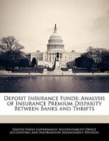 Deposit Insurance Funds: Analysis Of Insurance Premium Disparity Between Banks And Thrifts